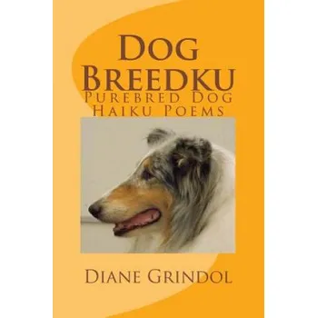 Populárně naučná literatura pro dospělé Dog Breedku: Haiku & Photos of Purebred Dogs – Diane Grindol (EN)