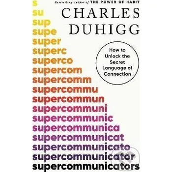 Supercommunicators: How to Unlock the Secret Language of Connection - Charles Duhigg Penguin Books