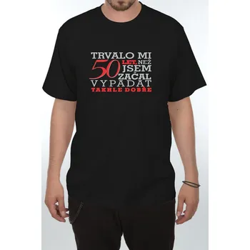 Tričko s potiskem Trvalo mi 50 let…