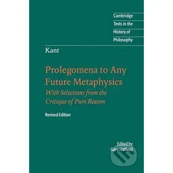 Kniha Immanuel Kant: Prolegomena to Any Future Metaphysics : That Will Be Able to Come Forward as Science: With Selections from the Critique of Pure Reason - Immanuel Kant Cambridge University Press