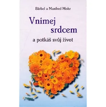 Duchovní literatura Vnímej srdcem a potkáš svůj život - Bärbel Mohr; Manfred Mohr