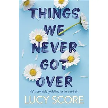 Things We Never Got Over: Heś absolutely not falling for the good girl. - Lucy Score