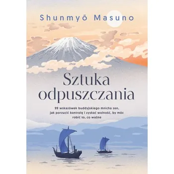 Osobní rozvoj Sztuka odpuszczania. 99 wskazówek buddyjskiego mnicha zen, jak porzucić kontrolę i zyskać wolność, by móc robić to, co w - Masuno, Shunmyo