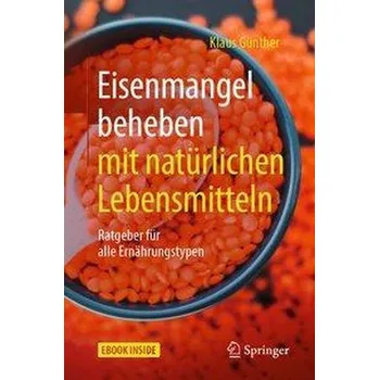 Eisenmangel beheben mit natürlichen Lebensmitteln - Günther, Klaus