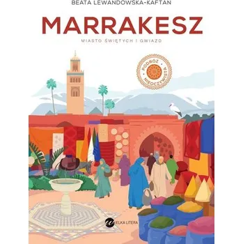 Cestování Marrakesz. Miasto świętych i gwiazd - BEATA LEWANDOWSKA