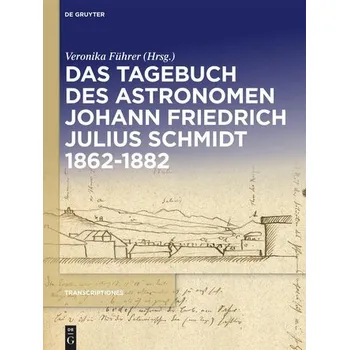 Das Tagebuch des Astronomen Johann Friedrich Julius Schmidt 1862-1882 - Führer, Veronika