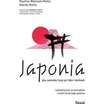 Cestování Japonia. Subiektywny przewodnik nieokrzesanego... - Paulina Walczak-Matla, Maciej Matla