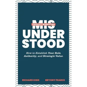 Product Marketing Misunderstood: How to Establish Your Role, Authority, and Strategic Value – Bryony Pearce (EN)