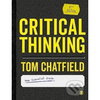 Critical Thinking: Your Guide to Effective Argument, Successful Analysis and Independent Study - Tom Chatfield Sage Publications