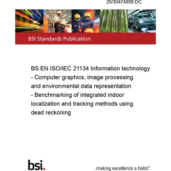 Technika 25/30474959 DC BS EN ISO/IEC 21134 Information technology - Computer graphics, image processing and environmental data representation - Benchmarking of integrated indoor localization and tracking methods using dead reckoning Anglicky PDF