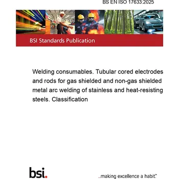 BS EN ISO 17633:2025 Welding consumables. Tubular cored electrodes and rods for gas shielded and non-gas shielded metal arc welding of stainless and heat-resisting steels. Classification Anglicky Tisk