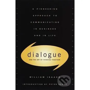 Cizojazyčná kniha Dialogue and the Art of Thinking Together : A Pioneering Approach to Communicating in Business and in Life - William Issacs Bantam Press