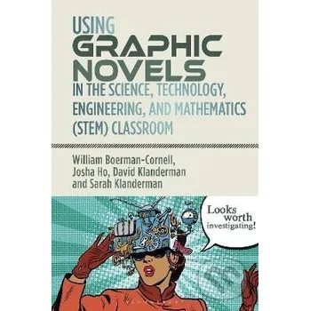 Cizojazyčná kniha Using Graphic Novels in the Science, Technology, Engineering, and Mathematics (STEM) Classroom - William Boerman-Cornell Bloomsbury