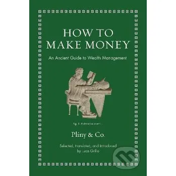 How to Make Money: An Ancient Guide to Wealth Management - Luca Grillo Princeton University Press
