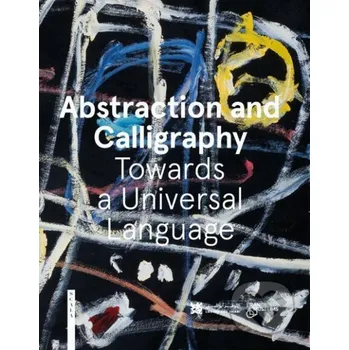 Abstraction and Calligraphy: Towards a Universal Language - Didier Ottinger, Marie Sarré