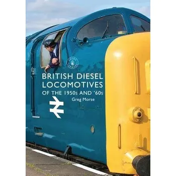 British Diesel Locomotives of the 1950s and '60s - Morse, Greg