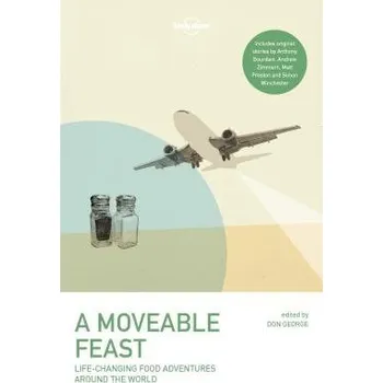 Cestování Lonely Planet A Moveable Feast - Lonely Planet a Bourdain, Anthony a Fort, Matthew a Gates, Stefan a George, Don a Kurlansky, Mark a Lebovitz, David a Preston, Matt a Zimmern, Andrew