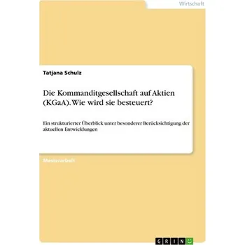 Die Kommanditgesellschaft auf Aktien (KGaA). Wie wird sie besteuert? - Schulz, Tatjana