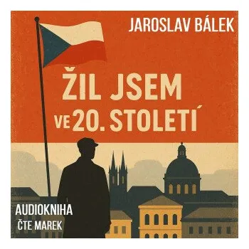 Žil jsem ve 20. století - Jaroslav Bálek