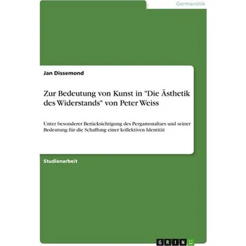 Zur Bedeutung von Kunst in "Die Ästhetik des Widerstands" von Peter Weiss - Dissemond, Jan