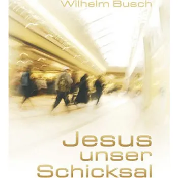 Jesus unser Schicksal, Special Edition, gekürzte Ausgabe - Busch, Wilhelm