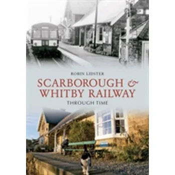 Scarborough and Whitby Railway Through Time - Lidster, Robin