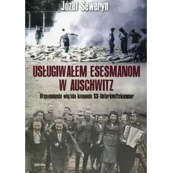 Usługiwałem esesmanom z Auschwitz. Wspomnienia więźnia z komanda Unterkunskammer wyd. 2025 - Józef Seweryn