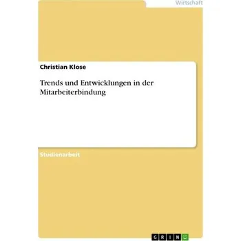 Trends und Entwicklungen in der Mitarbeiterbindung - Klose, Klaus-Christian