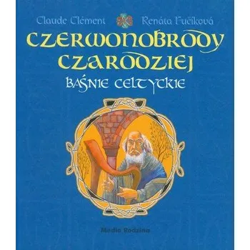 Pohádka Czerwonobrody czarodziej Baśnie celtyckie - Clement Claude, Fucikova Renata