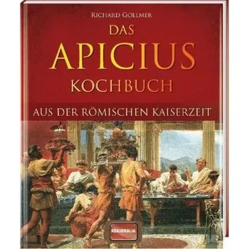 Das Apicius Kochbuch aus der römischen Kaiserzeit - Gollmer, Richard