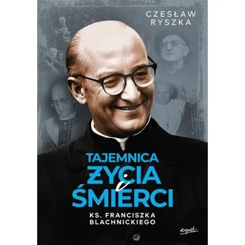 Tajemnica życia i śmierci ks. Franciszka Blachnickiego - Czeslaw Ryszka