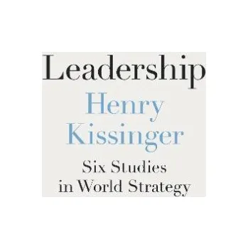 Leadership : Six Studies in World Strategy - Henry Kissinger