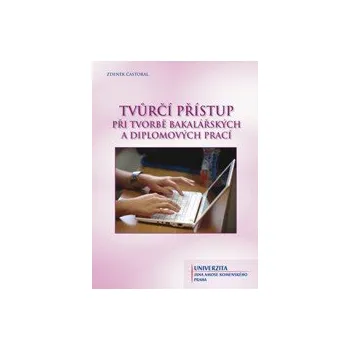Tvůrčí přístup při tvorbě bakalářských a diplomových prací - Častorál Zdeněk