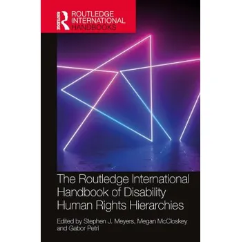 The Routledge International Handbook of Disability Human Rights Hierarchies Routledge International - Stephen Meyers Megan McCloskey Gabor Petri