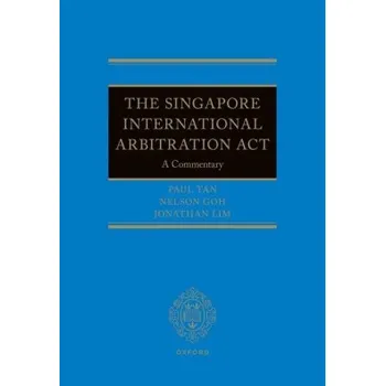 Cizojazyčná kniha The Singapore International Arbitration Act: A Commentary - Nelson Goh Jonathan Lim Paul Tan