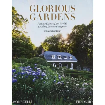 Umění Glorious Gardens: Private Edens of the World's Leading Interior Designers