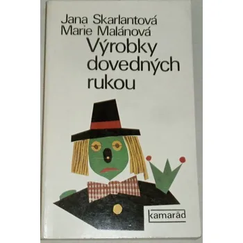 Encyklopedie Skarlantová Jana, Malánková Marie - Výrobky dovedných rukou