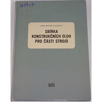 Encyklopedie Bartoš Josef - Sbírka konstrukčních úloh pro části strojů