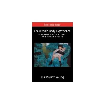 Cizí jazyk On Female Body Experience - Young, Iris Marion (Professor of Political Science, Professor of Political Science, University of Chicago)