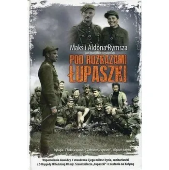 Literární biografie Pod rozkazami Łupaszki TW - Maks Rymsza, Aldona Rymsza