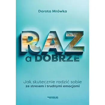 RAZ a dobrze. Jak skutecznie radzić sobie ze stresem i trudnymi emocjami - Dorota Mrówka