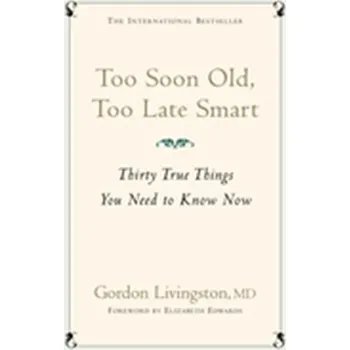 Too Soon Old, Too Late Smart - Gordon Livingston