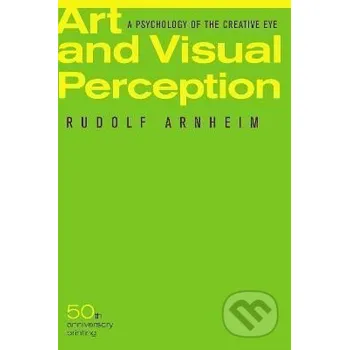Art and Visual Perception, Second Edition: A Psychology of the Creative Eye - Rudolf Arnheim University of California Press