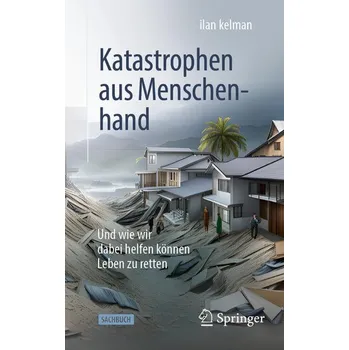 Příroda Katastrophen aus Menschenhand - Kelman, Ilan (Professor of Disasters and Health, University College London, and Professor II, University of Agder)