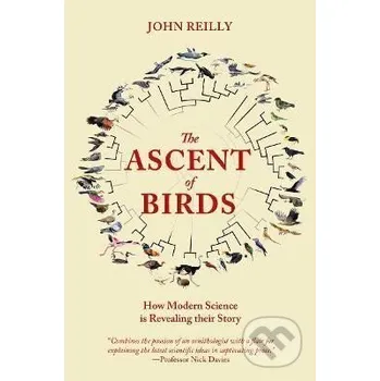 The Ascent of Birds : How Modern Science - John Reilly