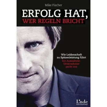 Erfolg hat, wer Regeln bricht - Fischer, Mike