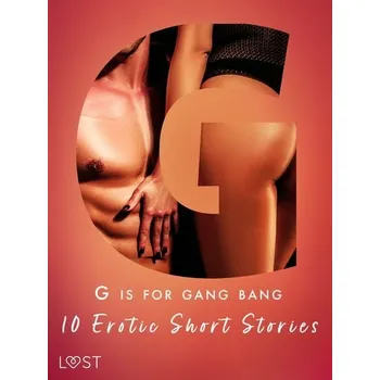 Kniha G is for Gang bang: 10 Erotic Short Stories [E-kniha] - Malva B., My Lemon, Sandra Norrbin, Sara Olsson