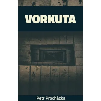 Kniha Vorkuta [E-kniha] - Petr Procházka