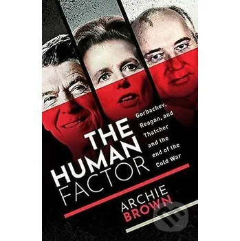 Cizojazyčná kniha The Human Factor : Gorbachev, Reagan, and Thatcher, and the End of the Cold War - Archie Brown Oxford University Press