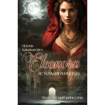 Kniha Eleonora ze Schwarzenbergu [E-kniha] - Victoria Kanakaredes